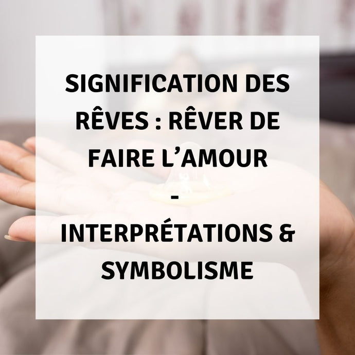 Signification des Rêves : Rêver de Faire l'Amour - Interprétations & Symbolisme