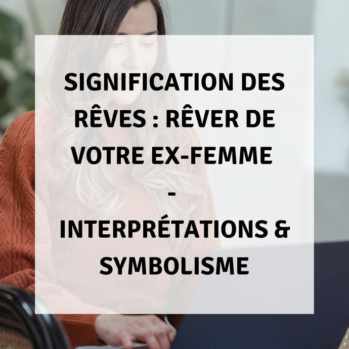 Signification des Rêves : Rêver d'Ex-Femme - Interprétations & Symbolisme
