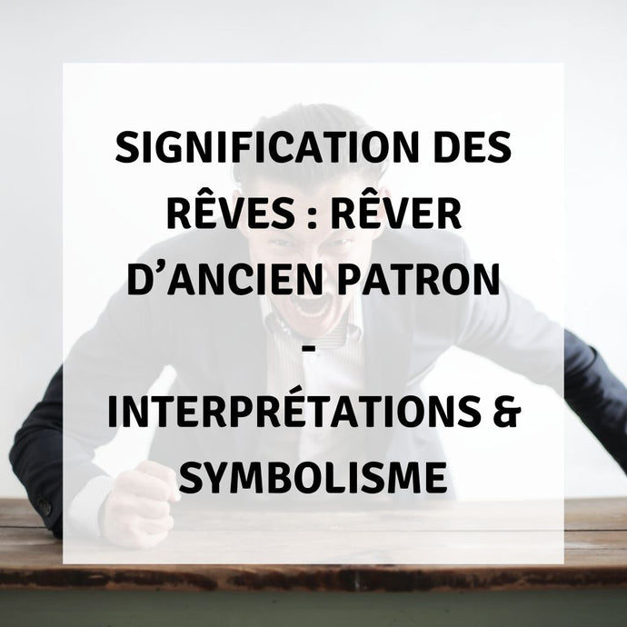 Signification des Rêves : Rêver d'un Ancien Patron - Interprétations & Symbolisme