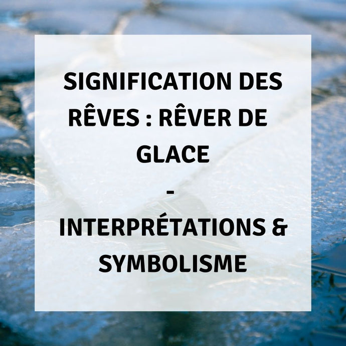 Signification des Rêves : Rêver de Glace - Interprétations & Symbolisme