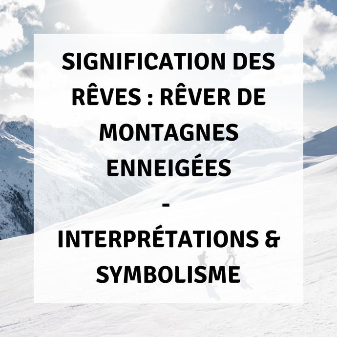 Signification des Rêves : Rêver de Montagnes Enneigées - Interprétations & Symbolisme