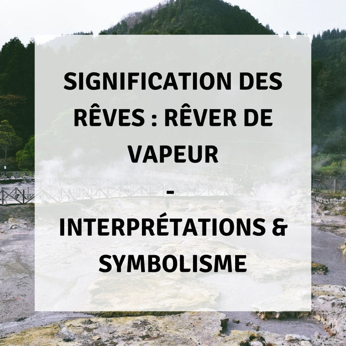 Signification des Rêves : Rêver de Vapeur - Interprétations & Symbolisme