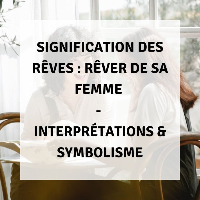 Signification des Rêves : Rêver de sa Femme - Interprétations & Symbolisme